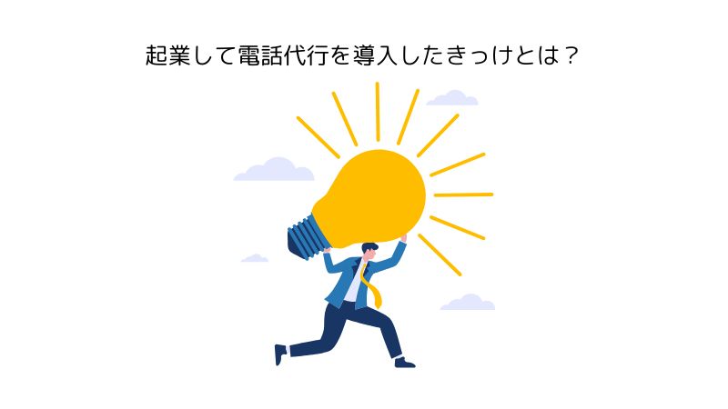 起業したばかりのビジネスマンが電話代行を導入したきっかけ・タイミングとは？